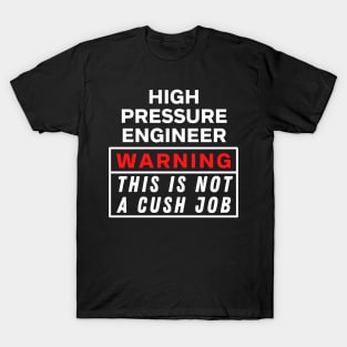 High pressure engineer Warning this is not a cush job T-Shirt